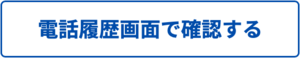 電話履歴画面で確認する